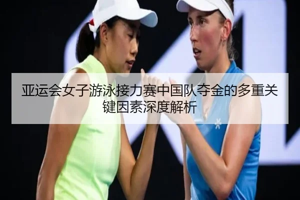 亚运会女子游泳接力赛中国队夺金的多重关键因素深度解析
